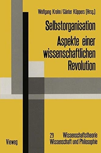 Selbstorganisation: Aspekte Einer Wissenschaftlichen Revolution (Wissenschaftstheorie, Wissenschaft und Philosophie) (German Edition)