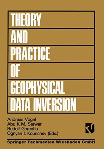 Theory and Practice of Geophysical Data Inversion: Proceedings of the 8th International Mathematical Geophysics Seminar on Model Optimization in ... and practice of applied geophysics, 5)