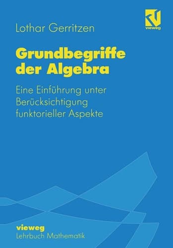 Grundbegriffe der Algebra: Eine Einführung unter Berücksichtigung funktorieller Aspekte (German Edition)