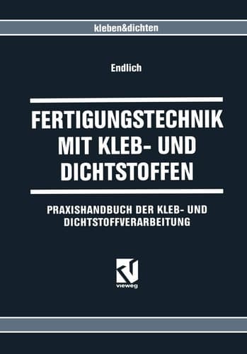 Fertigungstechnik mit Kleb- und Dichtstoffen Praxishandbuch der Kleb- und Dichtstoffverarbeitung