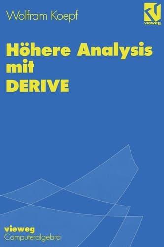 Höhere Analysis mit DERIVE Mit zahlreichen Abbildungen, Beispielen und übungsaufgaben sowie Mustersitzungen mit DERIVE