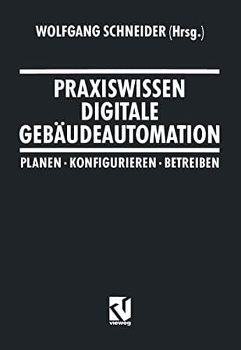 Praxiswissen Digitale Gebäudeautomation Planen, Konfigurieren, Betreiben