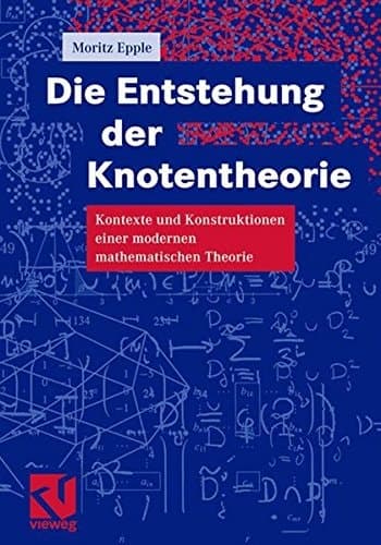 Die Entstehung der Knotentheorie Kontexte und Konstruktionen einer modernen mathematischen Theorie