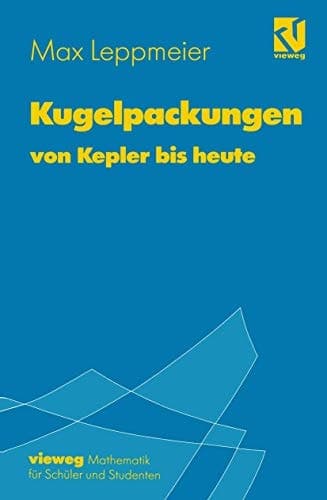 Kugelpackungen von Kepler bis heute Eine Einführung für Schüler, Studenten und Lehrer
