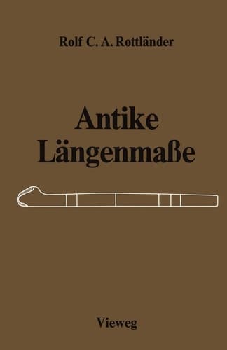 Antike Längenmaße Untersuchungen über ihre Zusammenhänge