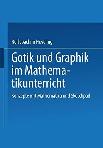 Gotik und Graphik im Mathematikunterricht Konzepte mit Sketchpad und Mathematica