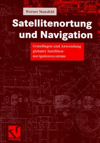 Satellitenortung und Navigation Grundlagen und Anwendung globaler Satellitennavigationssysteme ; mit 51 Tabellen