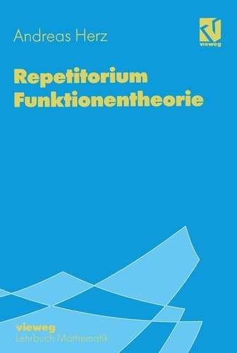 Repetitorium Funktionentheorie mit über 180 ausführlich bearbeiteten Prüfungsaufgaben zur Vorbereitung auf Diplomprüfung und Staatsexamen