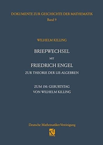 Briefwechsel mit Friedrich Engel zur Theorie der Lie-Algebren Zum 150. Geburtstag von Wilhelm Killing