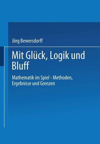 Glück, Logik und Bluff Mathematik im Spiel - Methoden, Ergebnisse und Grenzen