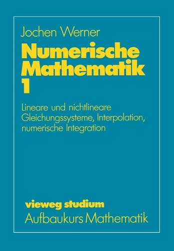 Numerische Mathematik Band 1: Lineare und nichtlineare Gleichungssysteme, Interpolation, numerische Integration
