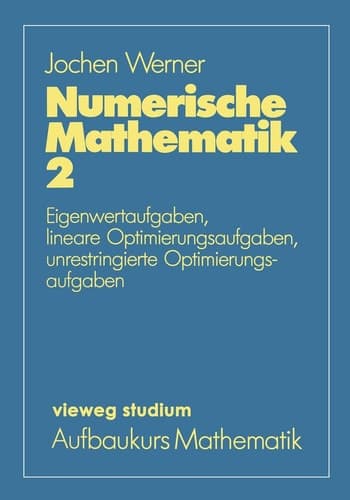 Numerische Mathematik Eigenwertaufgaben, lineare Optimierungsaufgaben, unrestringierte Optimierungsaufgaben