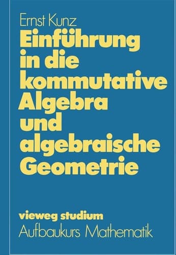 Einführung in die kommutative Algebra und algebraische Geometrie (vieweg studium; Aufbaukurs Mathematik, 46) (German Edition)