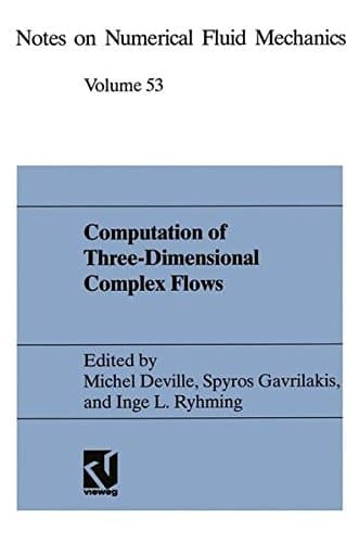 Computation of Three-Dimensional Complex Flows: Proceedings of the IMACS-COST Conference on Computational Fluid Dynamics Lausanne, September 13–15, 1995 (Notes on Numerical Fluid Mechanics)