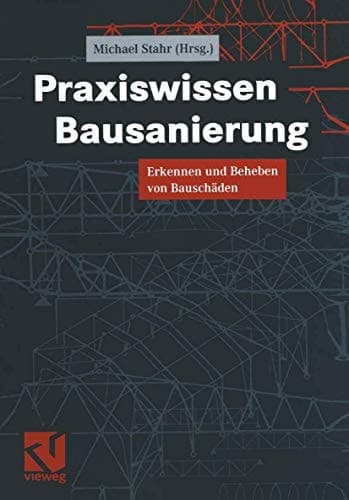 Praxiswissen Bausanierung Erkennen und Beheben von Bauschäden ; mit 54 Tabellen