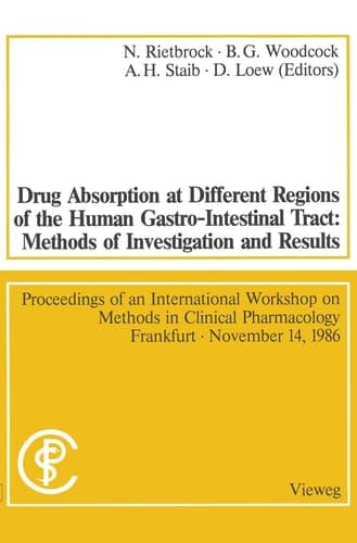Drug Absorption at Different Regions of the Human Gastro-Intestinal Tract: Methods of Investigation and Results / Arzneimittelabsorption aus verschiedenen Bereichen des Gastrointestinaltraktes beim Menschen: Untersuchungsmethoden und Ergebnisse Proceedings of an International Workshop on Methods in Clinical Pharmacology Frankfurt, November 14, 1986 / Vorträge und Diskussionen auf einem Internationalen Workshop „Methods in Clinical Pharmacology” Frankfurt, 14. November 1986