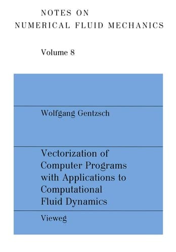 Vectorization of Computer Programs with Applications to Computational Fluid Dynamics (Notes on Numerical Fluid Mechanics and Multidisciplinary Design, 8)
