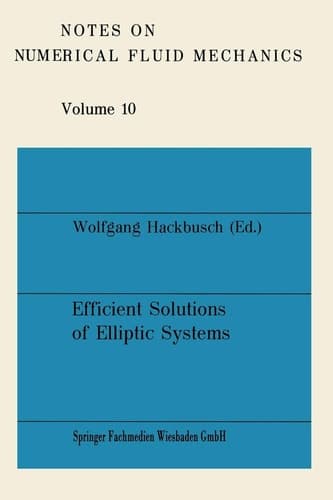 Efficient Solutions of Elliptic Systems: Proceedings of a GAMM-Seminar Kiel, January 27 to 29, 1984 (Notes on Numerical Fluid Mechanics and Multidisciplinary Design, 10) (German Edition)