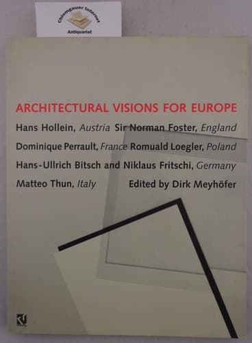 Architectural visions for Europe: Hans Hollein, Austria : Sir Norman Foster, England : Dominique Perrault, France : Romuald Loegler, Poland : ... Fritschi, Germany : Matteo Thun, Italy