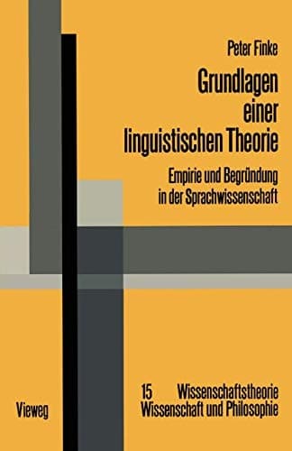Grundlagen einer linguistischen Theorie: Empirie und Begründung in der Sprachwissenschaft (Wissenschaftstheorie, Wissenschaft und Philosophie, 15) (German Edition)