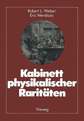 Kabinett physikalischer Raritäten Eine Anthologie zum Mit-, Nach- und Weiterdenken