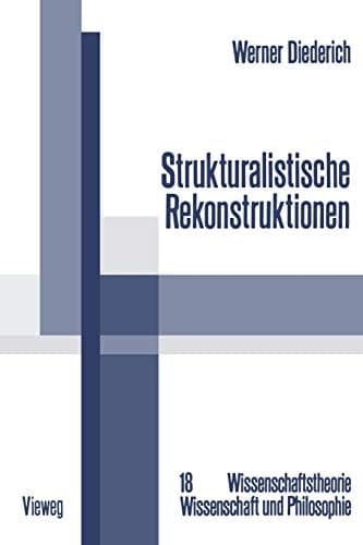 Strukturalistische Rekonstruktionen: Untersuchungen zur Bedeutung, Weiterentwicklung und interdisziplinären Anwendung des strukturalistischen Konzepts ... und Philosophie, 18) (German Edition)