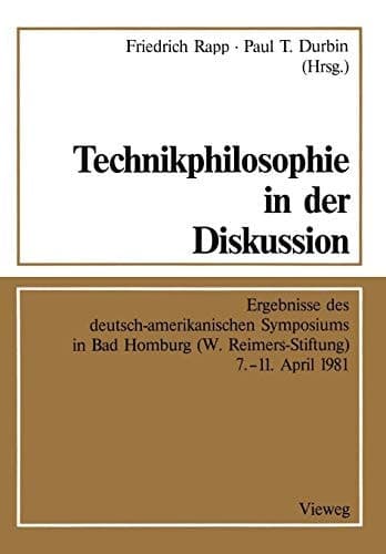 Technikphilosophie in der Diskussion Ergebnisse des deutsch-amerikanischen Symposiums in Bad Homburg (W. Reimers-Stiftung) 7.–11. April 1981