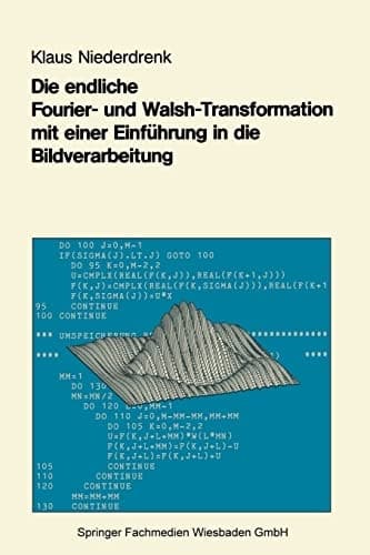 Die endliche Fourier- und Walsh-Transformation mit einer Einführung in die Bildverarbeitung Eine anwendungsorientierte Darstellung mit FORTRAN 77-Programmen