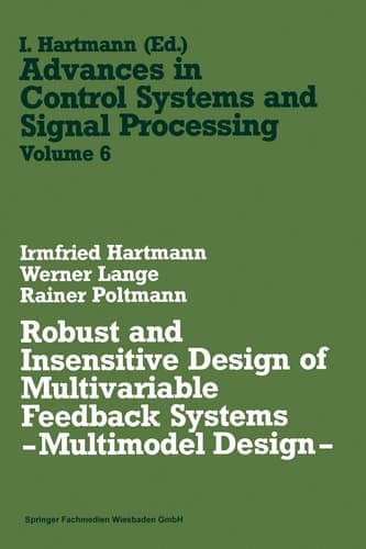 Robust and Insensitive Design of Multivariable Feedback Systems ― Multimodel Design ― (Advances in Control Systems and Signal Processing, 6) (German Edition)
