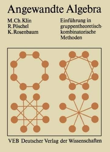 Angewandte Algebra für Mathematiker und Informatiker Einführung in gruppentheoretisch-kombinatorische Methoden
