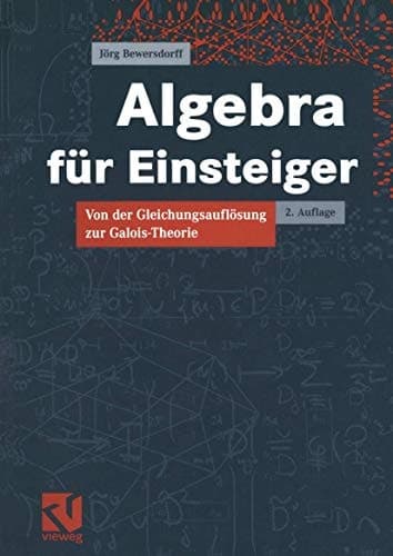 Algebra für Einsteiger von der Gleichungsauflösung zur Galois-Theorie