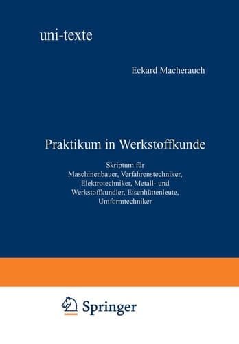 Praktikum in Werkstoffkunde Skriptum für Maschinenbauer, Verfahrenstechniker, Elektrotechniker, Metall- und Werkstoffkundler, Eisenhüttenleute, Umformtechniker