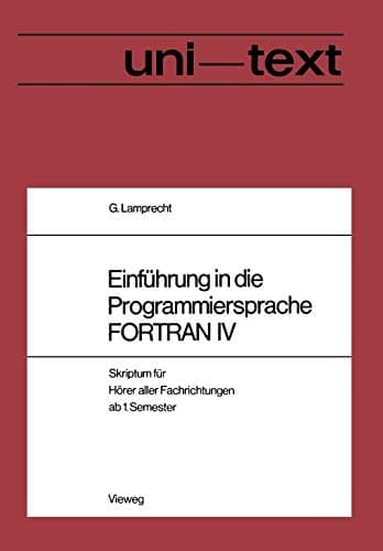 Einführung in die Programmiersprache FORTRAN IV Anleitung zum Selbststudium Skriptum für Hörer aller Fachrichtungen ab 1. Semester