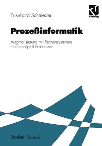 Prozeßinformatik Automatisierung mit Rechensystemen Einführung mit Petrinetzen. Für Elektrotechniker und Informatiker, Maschinenbauer und Physiker nach dem Grundstudium