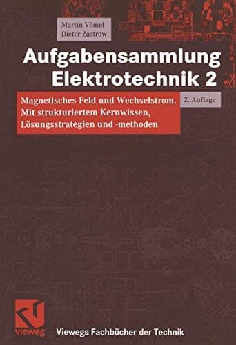 Aufgabensammlung Elektrotechnik Magnetisches Feld und Wechselstrom : mit strukturiertem Kernwissen, Lösungsstrategien und -methoden