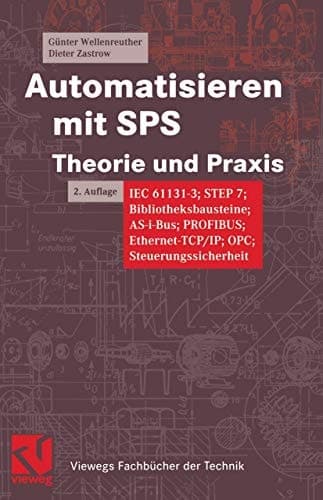 Automatisieren mit SPS Theorie und Praxis IEC 61131-3; STEP 7; Bibliotheksbausteine; AS-i-Bus; PROFIBUS; Ethernet-TCP/IP; OPC; Steuerungssicherheit