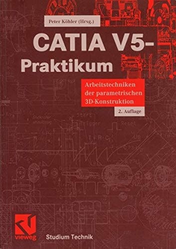CATIA V5-Praktikum Arbeitstechniken der parametrischen 3D-Konstruktion