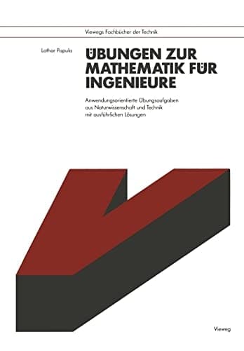 Übungen zur Mathematik für Ingenieure Anwendungsorientierte Übungsaufgaben aus Naturwissenschaft und Technik mit ausführlichen Lösungen