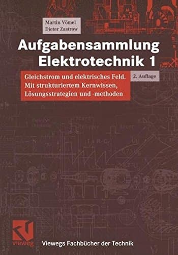 Aufgabensammlung Elektrotechnik Gleichstrom und elektrisches Feld : mit strukturiertem Kernwissen, Lösungsstrategien und -methoden