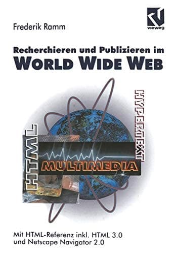 Recherchieren und Publizieren im World Wide Web Mit HTML-Referenz inkl. HTML 3.0 und Netscape Navigator 2.0