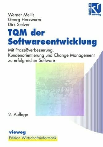 TQM der Softwareentwicklung Mit Prozeßverbesserung, Kundenorientierung und Change Management zu erfolgreicher Software