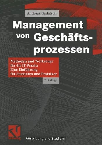 Management von Geschäftsprozessen Methoden und Werkzeuge für die IT-Praxis ; eine Einführung für Studenten und Praktiker