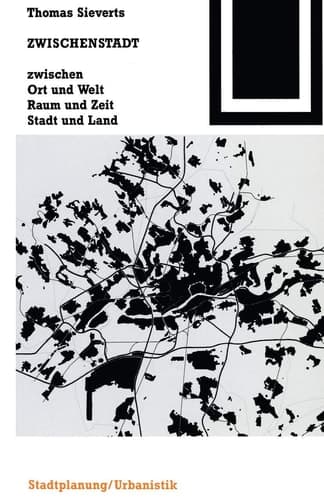 Zwischenstadt zwischen Ort und Welt, Raum und Zeit, Stadt und Land