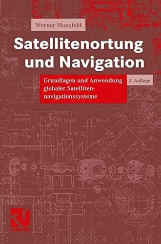 Satellitenortung und Navigation Grundlagen und Anwendung globaler Satellitennavigationssysteme ; mit 71 Tabellen
