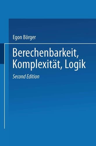 Berechenbarkeit, Komplexität, Logik Eine Einführung in Algorithmen, Sprachen und Kalküle unter besonderer Berücksichtigung ihrer Komplexität