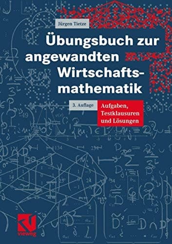 Übungsbuch zur angewandten Wirtschaftsmathematik Aufgaben, Testklausuren und Lösungen