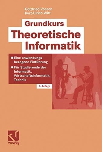Grundkurs Theoretische Informatik eine anwendungsbezogene Einführung : für Studierende der Informatik, Wirtschaftsinformatik, Technik