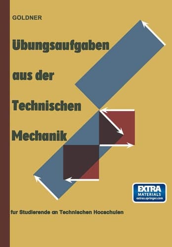 Übungsaufgaben aus der Technischen Mechanik Statik · Festigkeitslehre · Dynamik für Studierende an Technischen Hochschulen und an Ingenieurschulen