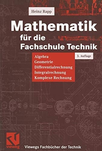 Mathematik für die Fachschule Technik Algebra, Geometrie, Differentialrechnung, Integralrechnung, komplexe Rechnung