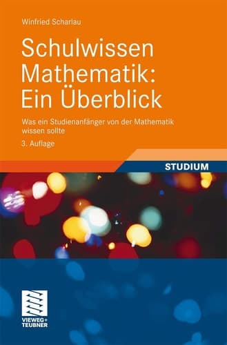 Schulwissen Mathematik: Ein Überblick Was ein Studienanfänger von der Mathematik wissen sollte